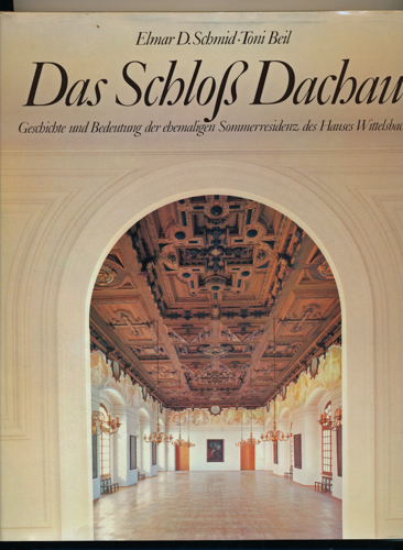 SCHMID, Elmar D. / BEIL, Toni  Das Schloß Dachau. Geschichte und Bedeutung der ehemaligen Sommerresidenz des Hauses Wittelsbach. 
