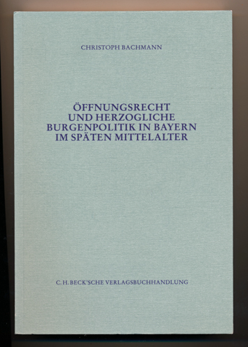 BACHMANN, Christoph  Öffnungsrecht und herzogliche Burgenpolitik in Bayern im späten Mittelalter. 