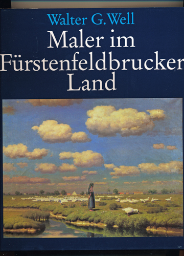 WELL, Walter G.  Maler im Fürstenfeldbrucker Land. Ein Erinnerungsbuch. 