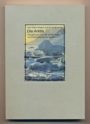 Raach, Karl-Heinz / Schmidt, Aurel  Die Arktis. "Es gab eine Zeit, da auf der Erde noch keine Menschen waren". 