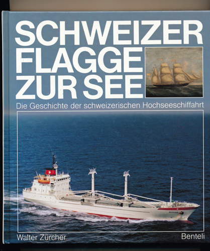 ZÜRCHER, Walter  Schweizer Flagge zur See. Die Geschichte der schweizerischen Hochseeschiffahrt. 