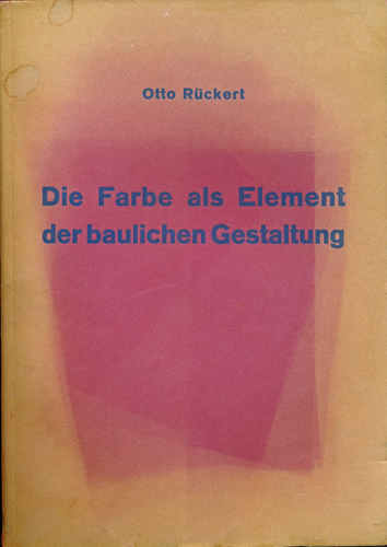 RÜCKERT, Otto  Die Farbe als Element der baulichen Gestaltung. 