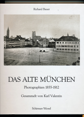 BAUER, Richard  Das alte München. Photographien 1855 - 1912, gesammelt von Karl Valentin. 