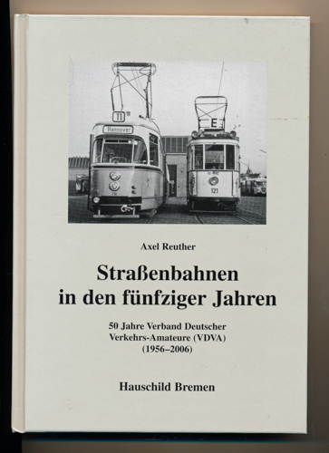 REUTHER, Axel  Straßenbahnen in den fünfziger Jahren. 50 Jahre Verband Deutscher Verkehrs-Amateure (VDVA) (1956 - 2006). 
