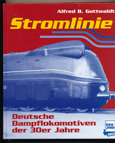 GOTTWALDT, Alfred B.  Stromlinie: Deutsche Dampflokomotiven der 30er Jahre. 