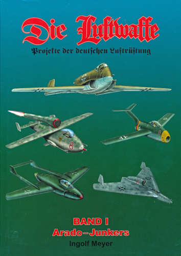 MEYER, Ingolf  Die Luftwaffe. Projekte der deutschen Luftrüstung. hier: Band 1: Arado Junkers - Jäger, Zerstörer, Nachtjäger, Schlachtflugzeuge. 