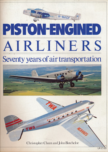 CHANT, Christopher / BATCHELOR, John  Piston-engines Airliners. Seventy years od air transportation. 