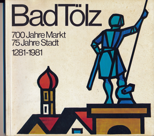   Bad Tölz. 700 Jahre Markt, 75 Jahre Stadt 1281-1981. Festschrift zum Jubiläumsjahr 1981. 