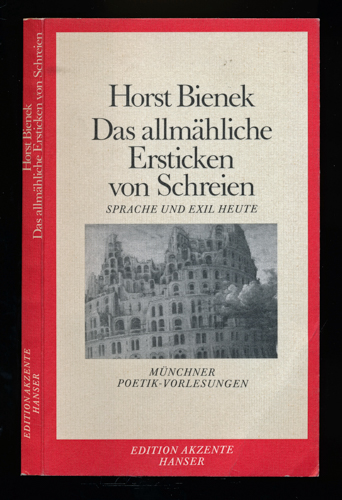 BIENEK, Horst  Das allmähliche Ersticken von Schreien. Sprache und Exil heute. Münchner Poetik-Vorlesungen. 