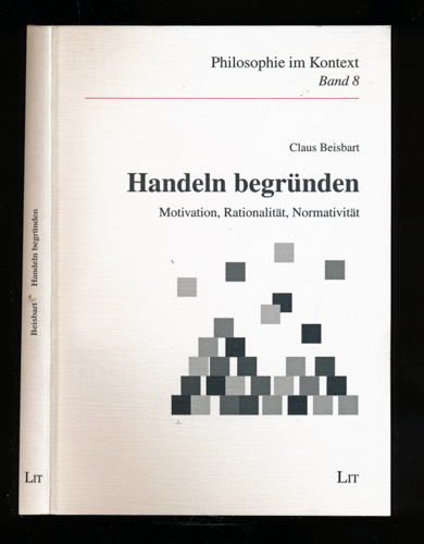 BEISBART, Claus  Handeln begründen. Motivation, Rationalität, Normativität (Inaugural-Dissertation). 