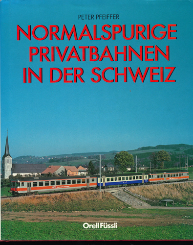 PFEIFFER, Peter  Normalspurige Privatbahnen in der Schweiz. 