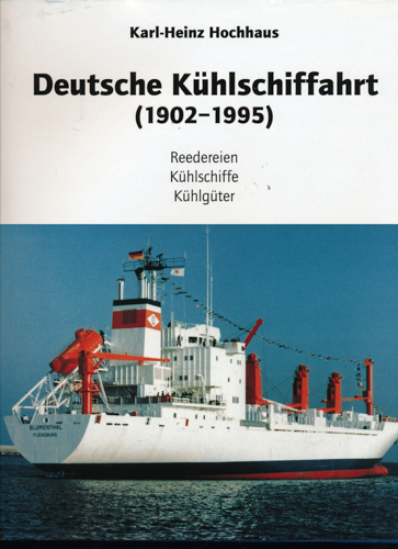 HOCHHAUS, Karl-Heinz  Deutsche Kühlschiffahrt (1902-1995). Reedereien, Kühlschiffe, Kühlgüter. 