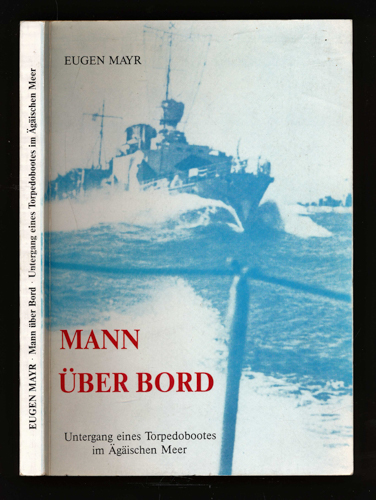MAYR, Eugen  Mann über Bord. Untergang eines Torpedobootes im Ägäischen Meer. 