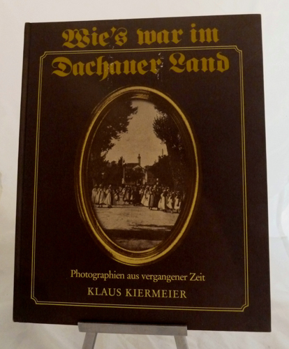 KIERMEIER, Klaus  Wie's war im Dachauer Land. Photographien aus vergangener Zeit. 