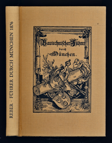 REBER, Franz (Hrg.)  Bautechnischer Führer durch München 1876. Festschrift zur zweiten General-Versammlung des Verbandes deutscher Architekten- und Ingenieur-Vereine. 