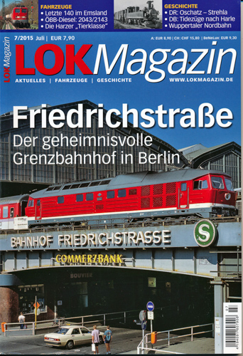  Lok Magazin Heft 7/2015: Friedrichstraße. Der geheimnisvolle Grenzbahnhof in Berlin. 