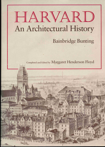 BUNTING, Bainbridge  Harvard - An Architectural History. Completed and edited by Margaret Henderson Floyd. 