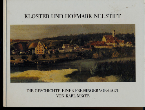 MAYER, Karl  Kloster und Hofmark Neustift. Die Geschichte einer Freisinger Vorstadt. 