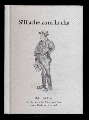 SCHILCHER, Robert  S'Biache zum Lacha. A echt boarischer Mundartdichter aus'm Dachaua Hintaland. 
