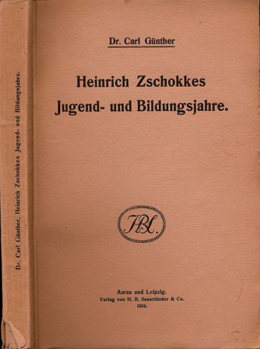 GÜNTHER, Heinrich  Heinrich Zschokkes Jugend- und Bildungsjahre (bis 1798). Ein Beitrag zu seiner Lebensgeschichte. 