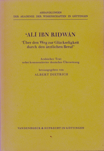 DIETRICH, Albert (Hrg.)  Ali Ibn Ridwan. Über den Weg zur Glückseligkeit durch den ärztlichen Beruf. Arabischer Text nebst kommentierter deutscher Übersetzung. 