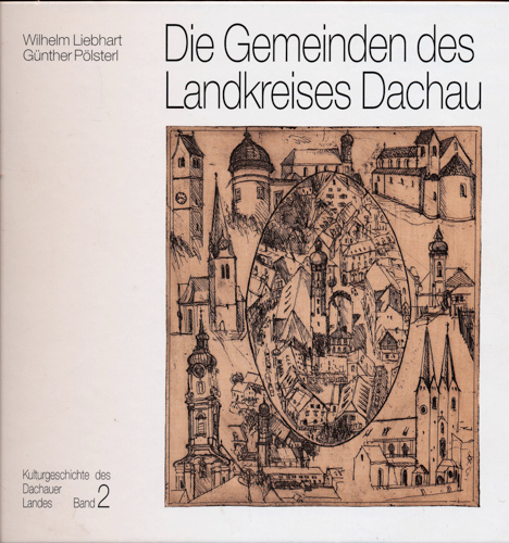 LIEBHART, Wilhelm / PÖLSTERL, Günther  Die Gemeinden des Landkreises Dachau. 