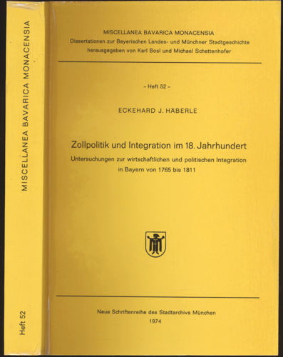 HÄBERLE, Eckehard J.  Zollpolitik und Integration im 18. Jahrhundert. Untersuchungen zur wirtschaftlichen und politischen Integration in Bayern von 1765 bis 1811. 