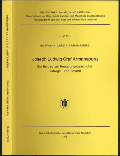 ARMANSPERG, Roswitha Gräfin  Josef Ludwig Graf Armansperg. Ein Beitrag zur Regierungsgeschichte Ludwigs I. von Bayern. 