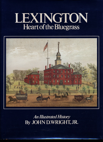 WRIGHT, John D.  Lexington. Heart of the Bluegrass. An Illustrated History. 
