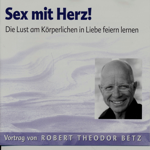 BETZ, Robert Theodor  Sex mit Herz! Die Lust am Körperlichen in Liebe feiern lernen (Audio-CD). 