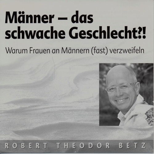 BETZ, Robert Theodor  Männer - das schwache Geschlecht. Warum Frauen an Männern (fast) verzweifeln (Audio-CD). 