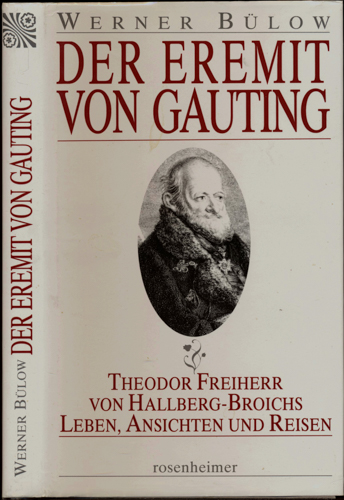 BÜLOW, Werner  Der Eremit von Gauting. Theodor Freiherr von Hallberg-Broichs Leben, Ansichten und Reisen. 