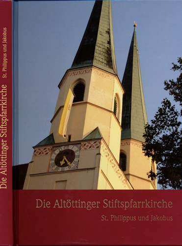 Katholische Kirchenstiftung St. Philippus und Jakobus (Hrg.)  Die Altöttinger Stiftspfarrkirche St. Philippus und Jakobus. 