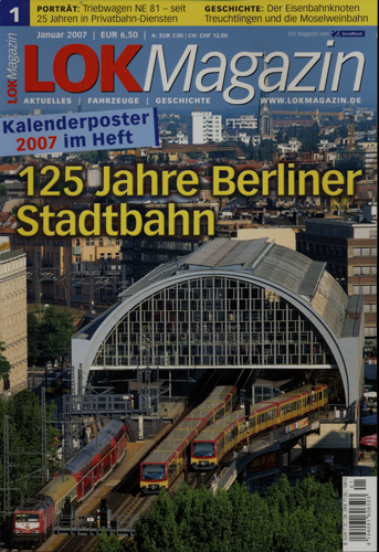   Lok Magazin Heft 1/2007: 125 Jahre Berliner Stadtbahn (ohne Poster!). 