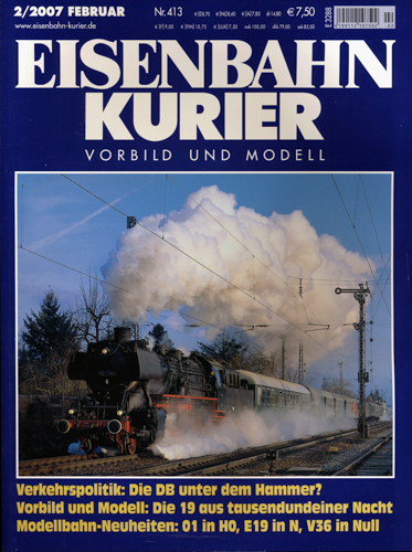   Eisenbahn Kurier Heft 413 (2/2007 Februar): Verkehrspolitik: Die DB unter dem Hammer? Vorbild und Modell: Die 19 aus tausendundeiner Nacht. Modellbahn-Neuheiten: 01 in H0, E18 in N, V36 in Null. 