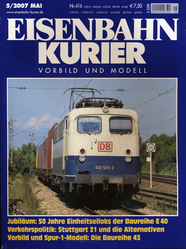   Eisenbahn Kurier Heft 416 (5/2007 Mai): Jubiläum: 50 Jahre Einheitselloks der Baureihe E40. Verkehrspolitik: Stuttgart 21 und die Alternativen. Vorbild und Spur-1-Modell: Die Baureihe 43. 