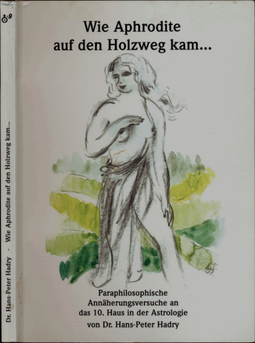 HADRY, Hans Peter  Wie Aphrodite auf den Holzweg kam.....Paraphilosophische Annäherungsversuche an das 10. Haus in der Astrologie. 