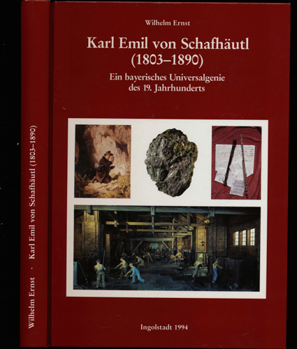 ERNST, Wilhekm  Karl Emil von Schafhäutl (1803 - 1890). Ein bayerisches Universalgenie des 19. Jahrhunderts. 