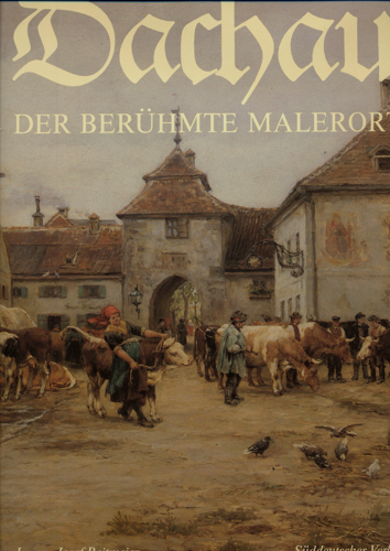REITMEIER, Lorenz Josef (Hrg.)  Dachau. Der berühmte Malerort. Kunst und Zeugnis aus 1200 Jahren Geschichte, vorgestellt in zwölf Themen. 