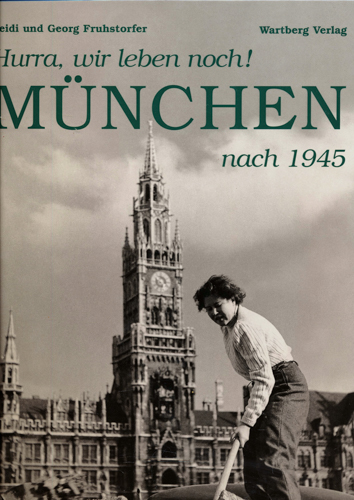 FRUHSTORFER, Heidi & Georg  Hurra, wir leben noch! München nach 1945. 
