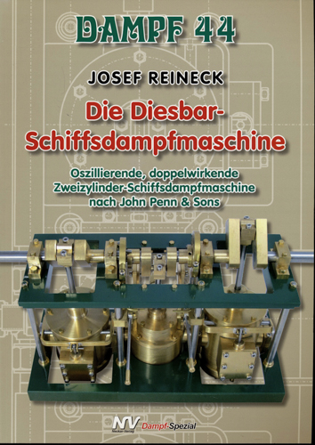 REINECK, Josef  Dampf 44: Die Diesbar-Schiffsdampfmaschine: Oszillierende, doppelwirkende Zweizylinder-Schiffsdampfmaschine nach John Penn & Sons. 