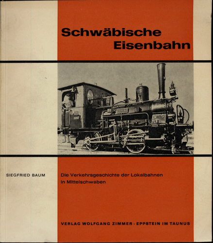 BAUM, Siegfried  Schwäbische Eisenbahn. Die Verkehrsgeschichte der Lokalbahnen in Mittelschwaben. 