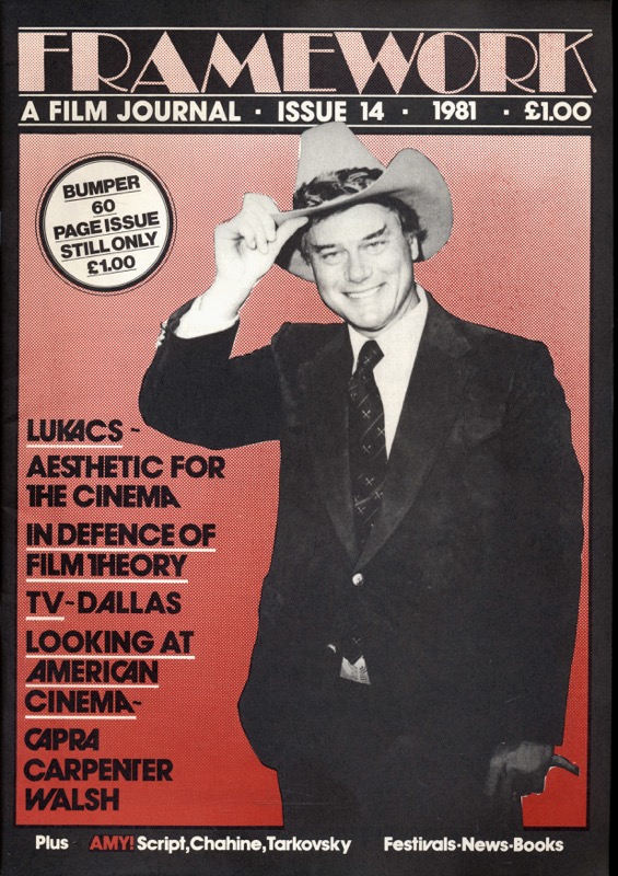   Framework. A Film Journal Issue no. 14 (1981): Lukacs - Aesthetic for the Cinema/In Defence of Film Theory/TV-Dallas/Looking at American Cinema/Capra/Carpenter/Walsh. 