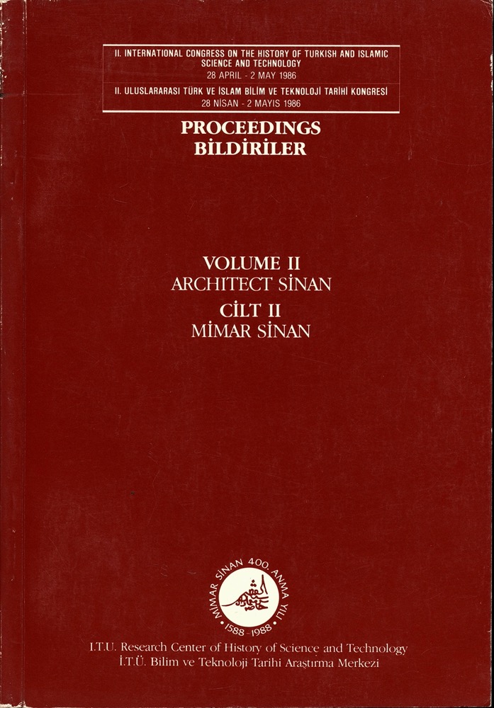   INTERNATIONAL CONGRESS ON THE HISTORY OF TURKISH AND ISLAMIC SCIENCE AND TECHNOLOGIE 2 = ULUSLARARASI TURK VE ISLAM BILIM VE TEKNOLOJI TARIHI KONGRESI 2 Vol. 2: Architect Sinan. Proceedings Cilt II Mimar Sinan. 