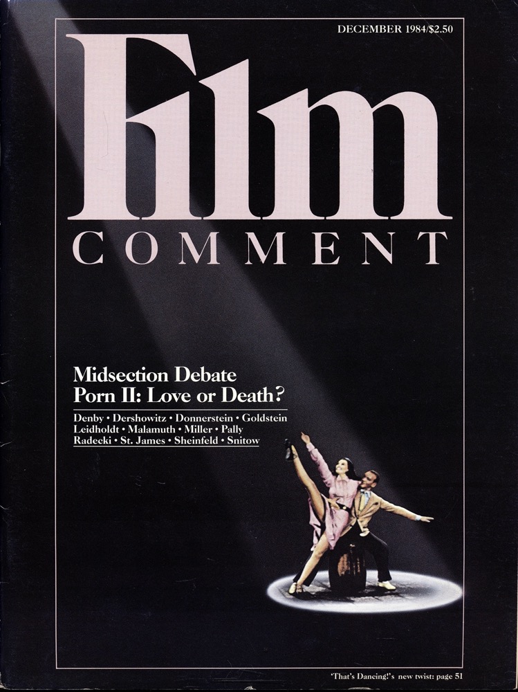Corliss, Richard (Ed.)  Film Comment December 1984: Midsection Debate Porn Love II: Love or Death?. Denby, Dershowitz, Donnerstein, Goldstein, Leidholdt, Malamuth, Miller, Pally, Radecki, St. James, Sheinfeld, Snitow. 