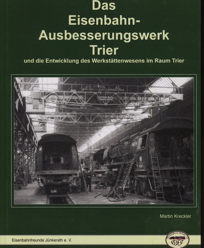 KRECKLER, Martin  Das Eisenbahn-Ausbesserungswerk Trier und die Entwicklung des Werkstättenwesens im Raum Trier. 