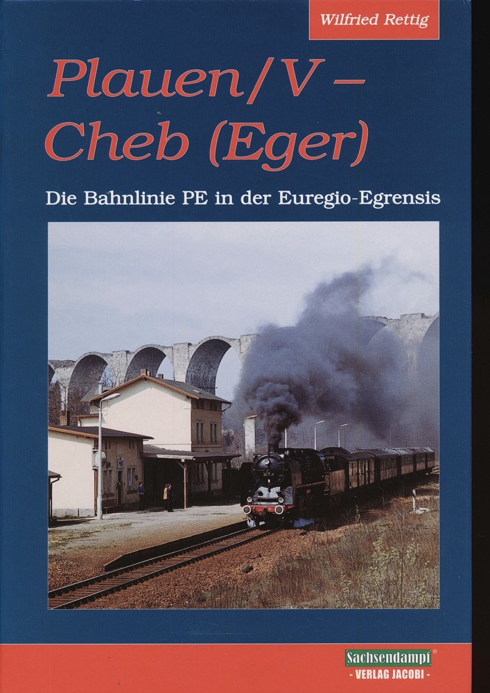 RETTIG, Wilfried  Plauen/V - Cheb (Eger). Die Bahnlinie PE in der Euregio-Egrensis. 