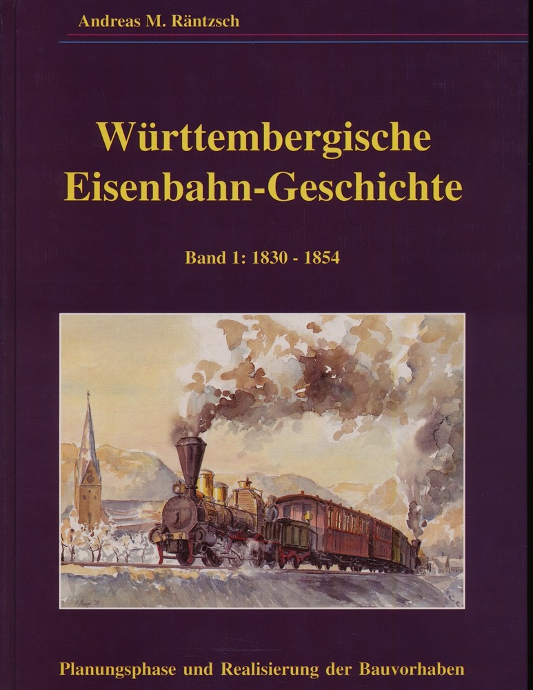 RÄNTZSCH, Andreas M.  Württembergische Eisenbahngeschichte Band 1: Planungsphase und Realisierung der Bauvorhaben 1830-1854. 