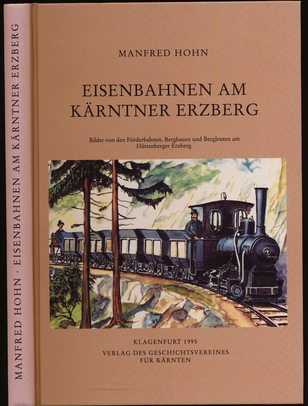 HOHN, Manfred  Eisenbahnen am Kärntner Erzberg. Bilder von den Förderbahnen, Bergbauen und Bergleuten am Hüttenberger Erzberg. 