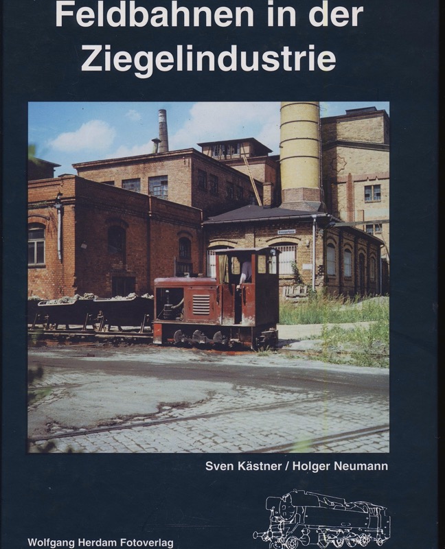 KÄSTNER, Sven / NEUMANN, Holger  Feldbahnen in der Ziegelindustrie. 